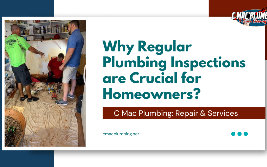 Why Regular Plumbing Inspections are Crucial for Homeowners?
